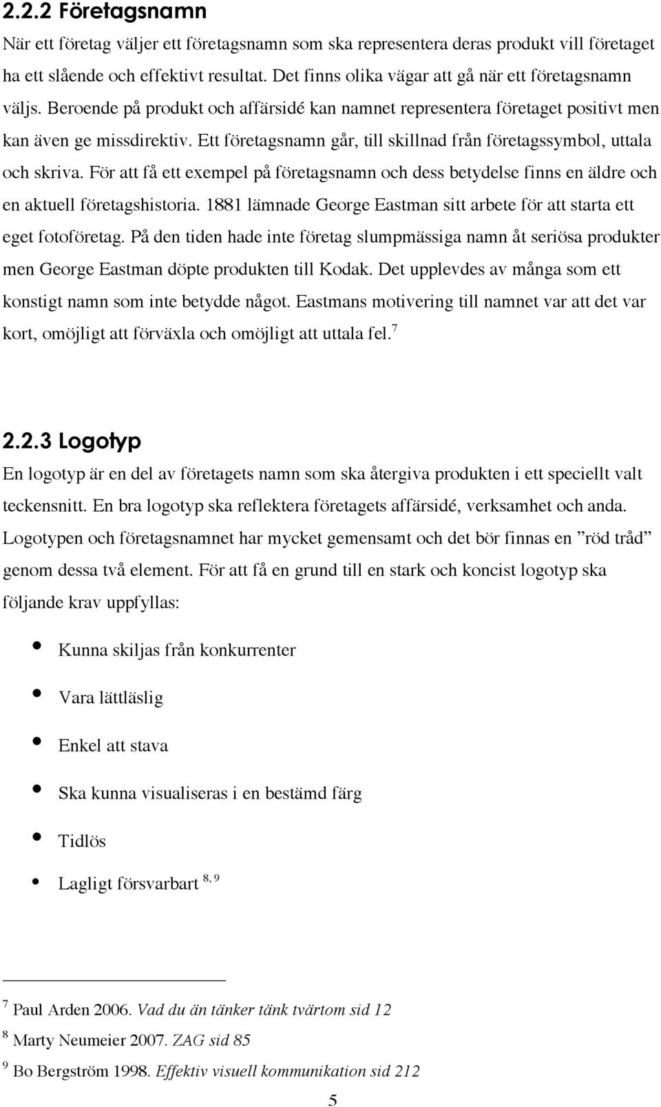 Ett företagsnamn går, till skillnad från företagssymbol, uttala och skriva. För att få ett exempel på företagsnamn och dess betydelse finns en äldre och en aktuell företagshistoria.