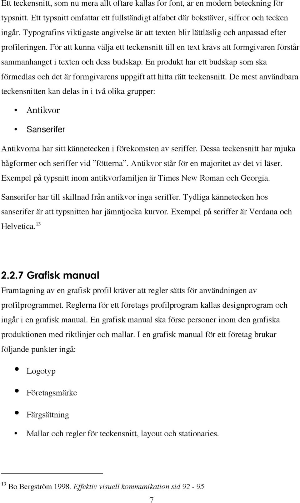 För att kunna välja ett teckensnitt till en text krävs att formgivaren förstår sammanhanget i texten och dess budskap.