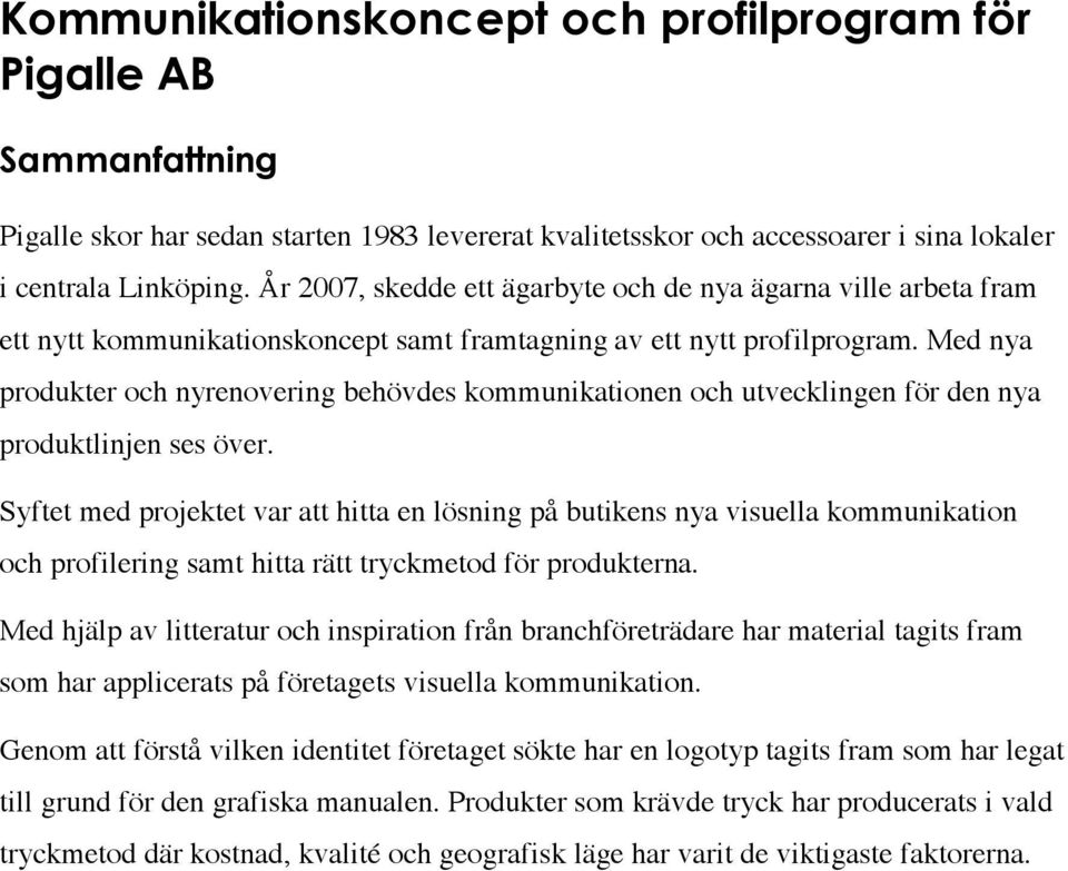 Med nya produkter och nyrenovering behövdes kommunikationen och utvecklingen för den nya produktlinjen ses över.