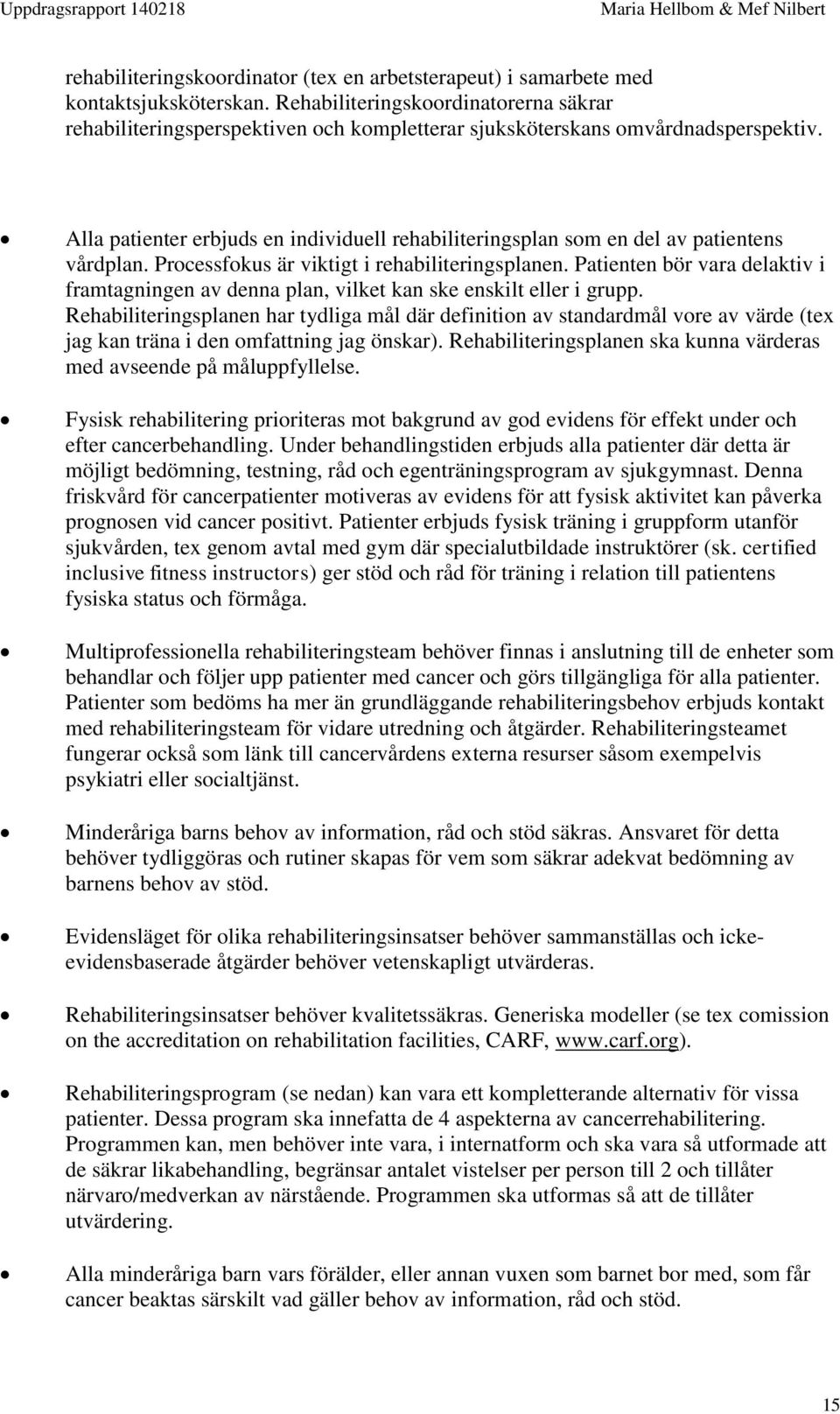 Alla patienter erbjuds en individuell rehabiliteringsplan som en del av patientens vårdplan. Processfokus är viktigt i rehabiliteringsplanen.