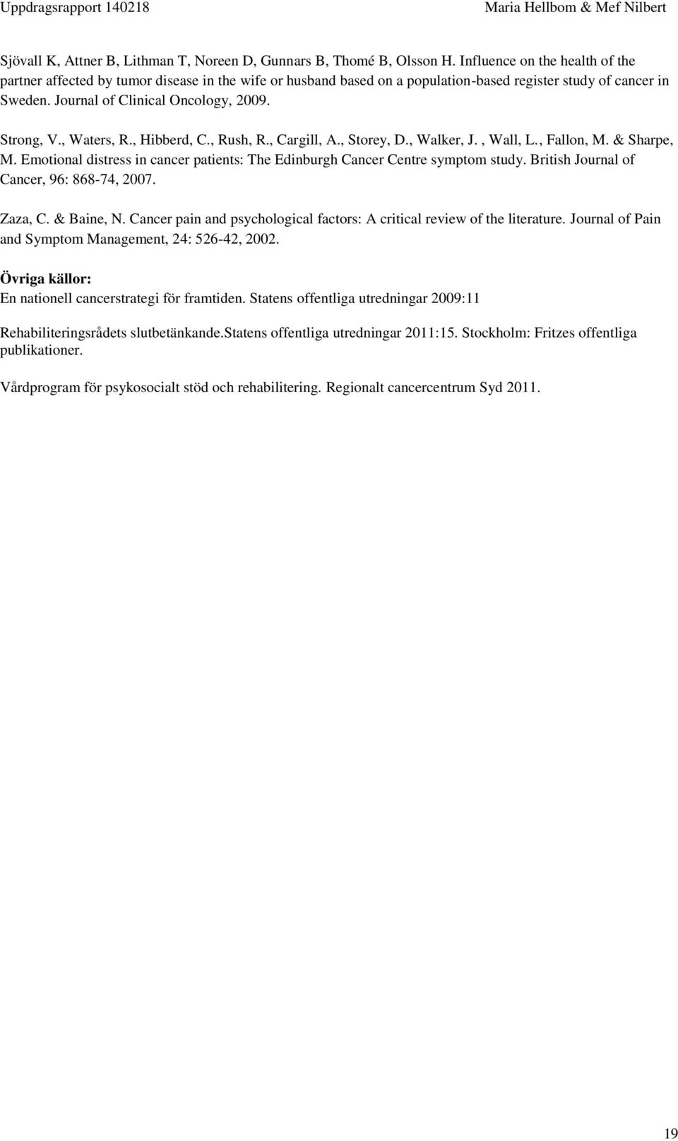 , Waters, R., Hibberd, C., Rush, R., Cargill, A., Storey, D., Walker, J., Wall, L., Fallon, M. & Sharpe, M. Emotional distress in cancer patients: The Edinburgh Cancer Centre symptom study.