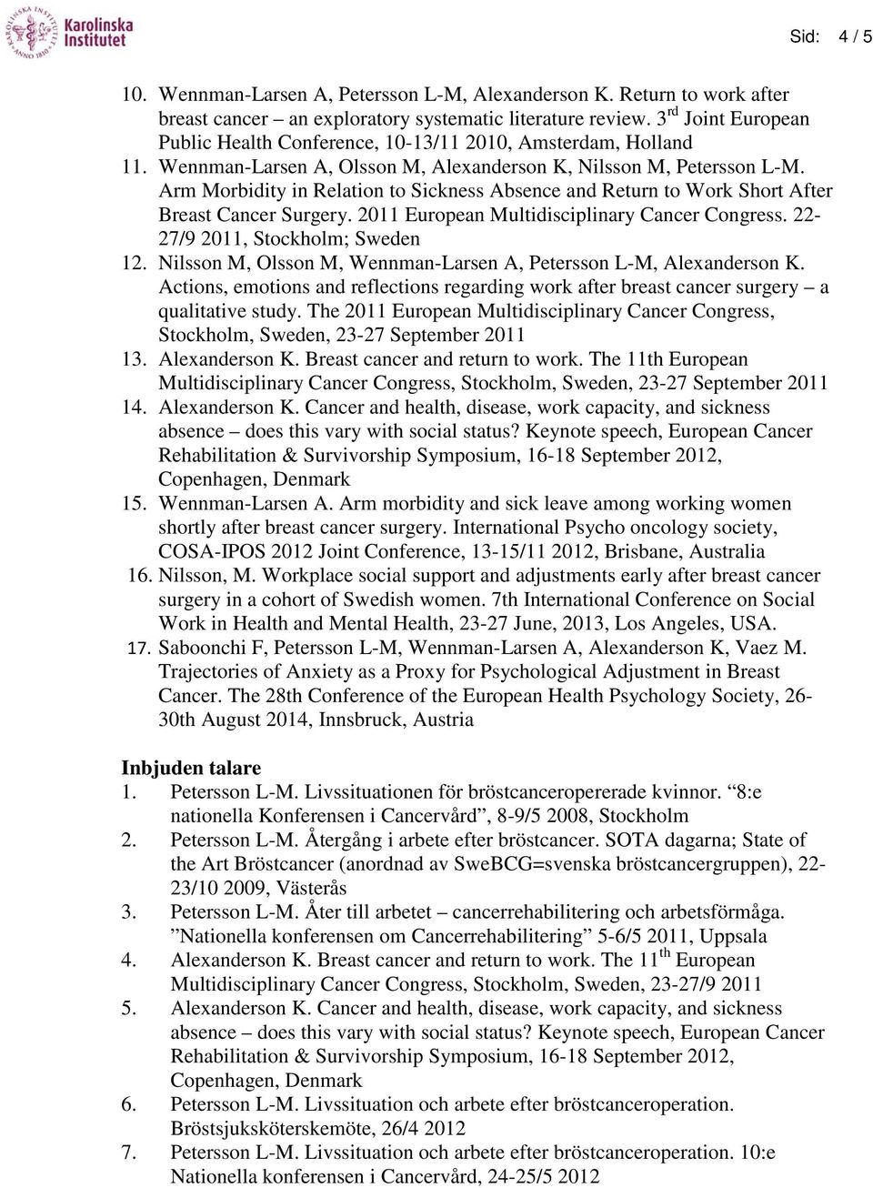 Arm Morbidity in Relation to Sickness Absence and Return to Work Short After Breast Cancer Surgery. 2011 European Multidisciplinary Cancer Congress. 22-27/9 2011, Stockholm; Sweden 12.