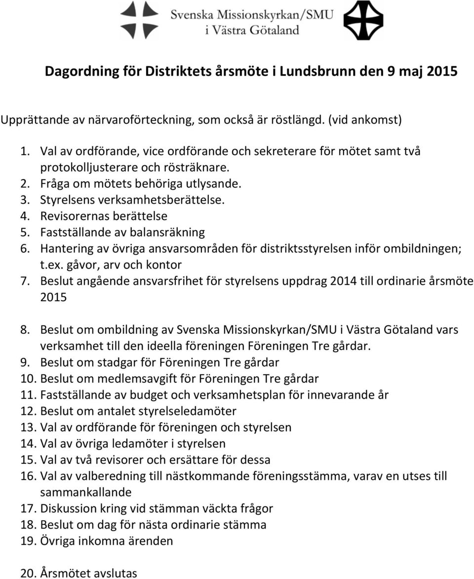 Revisorernas berättelse 5. Fastställande av balansräkning 6. Hantering av övriga ansvarsområden för distriktsstyrelsen inför ombildningen; t.ex. gåvor, arv och kontor 7.