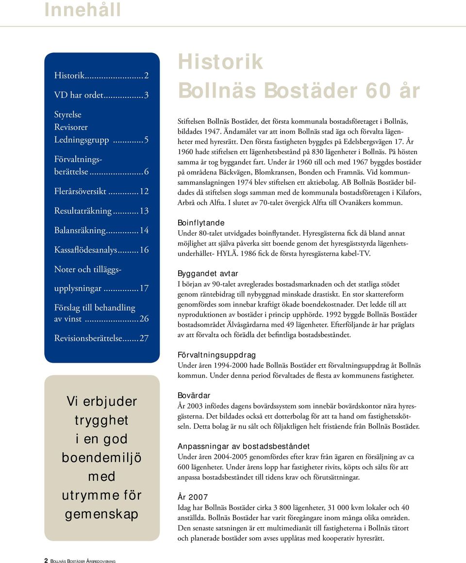 ..27 Historik Bollnäs Bostäder 60 år Stiftelsen Bollnäs Bostäder, det första kommunala bostadsföretaget i Bollnäs, bildades 1947.