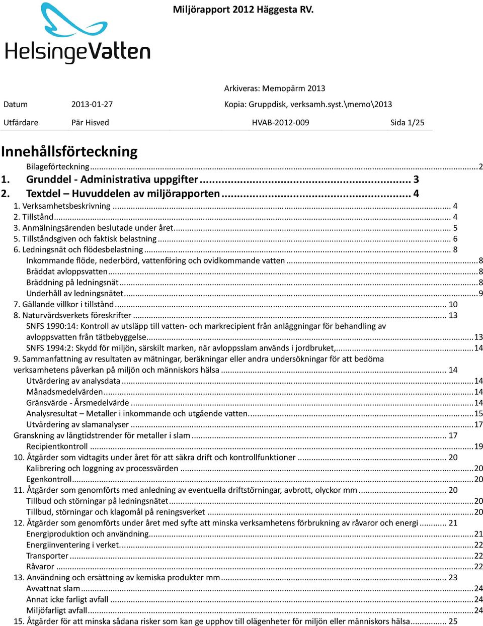 .. 8 Inkommande flöde, nederbörd, vattenföring och ovidkommande vatten... 8 Bräddat avloppsvatten... 8 Bräddning på ledningsnät... 8 Underhåll av ledningsnätet... 9 7. Gällande villkor i tillstånd.