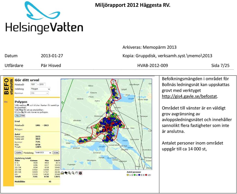 Området till vänster är en väldigt grov avgränsning av avloppsledningsnätet och