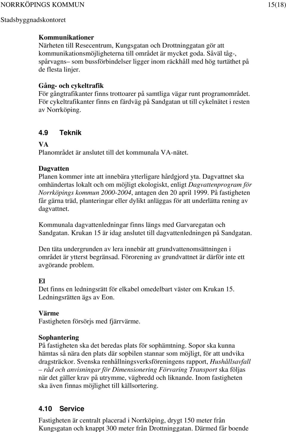 För cykeltrafikanter finns en färdväg på Sandgatan ut till cykelnätet i resten av Norrköping. 4.9 Teknik VA Planområdet är anslutet till det kommunala VA-nätet.