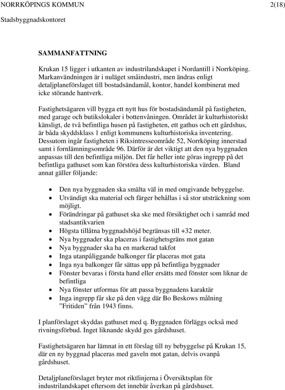 Fastighetsägaren vill bygga ett nytt hus för bostadsändamål på fastigheten, med garage och butikslokaler i bottenvåningen.