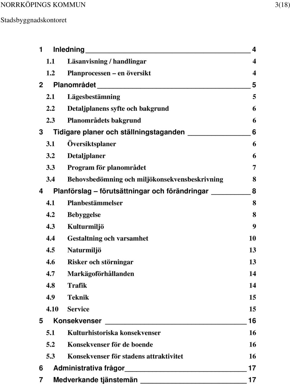 4 Behovsbedömning och miljökonsekvensbeskrivning 8 4 Planförslag förutsättningar och förändringar 8 4.1 Planbestämmelser 8 4.2 Bebyggelse 8 4.3 Kulturmiljö 9 4.4 Gestaltning och varsamhet 10 4.