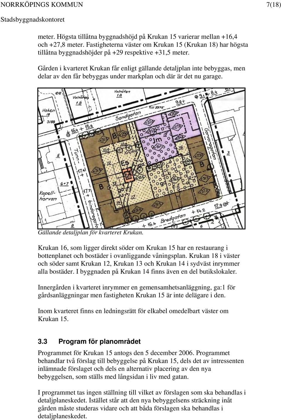 Gården i kvarteret Krukan får enligt gällande detaljplan inte bebyggas, men delar av den får bebyggas under markplan och där är det nu garage. Gällande detaljplan för kvarteret Krukan.