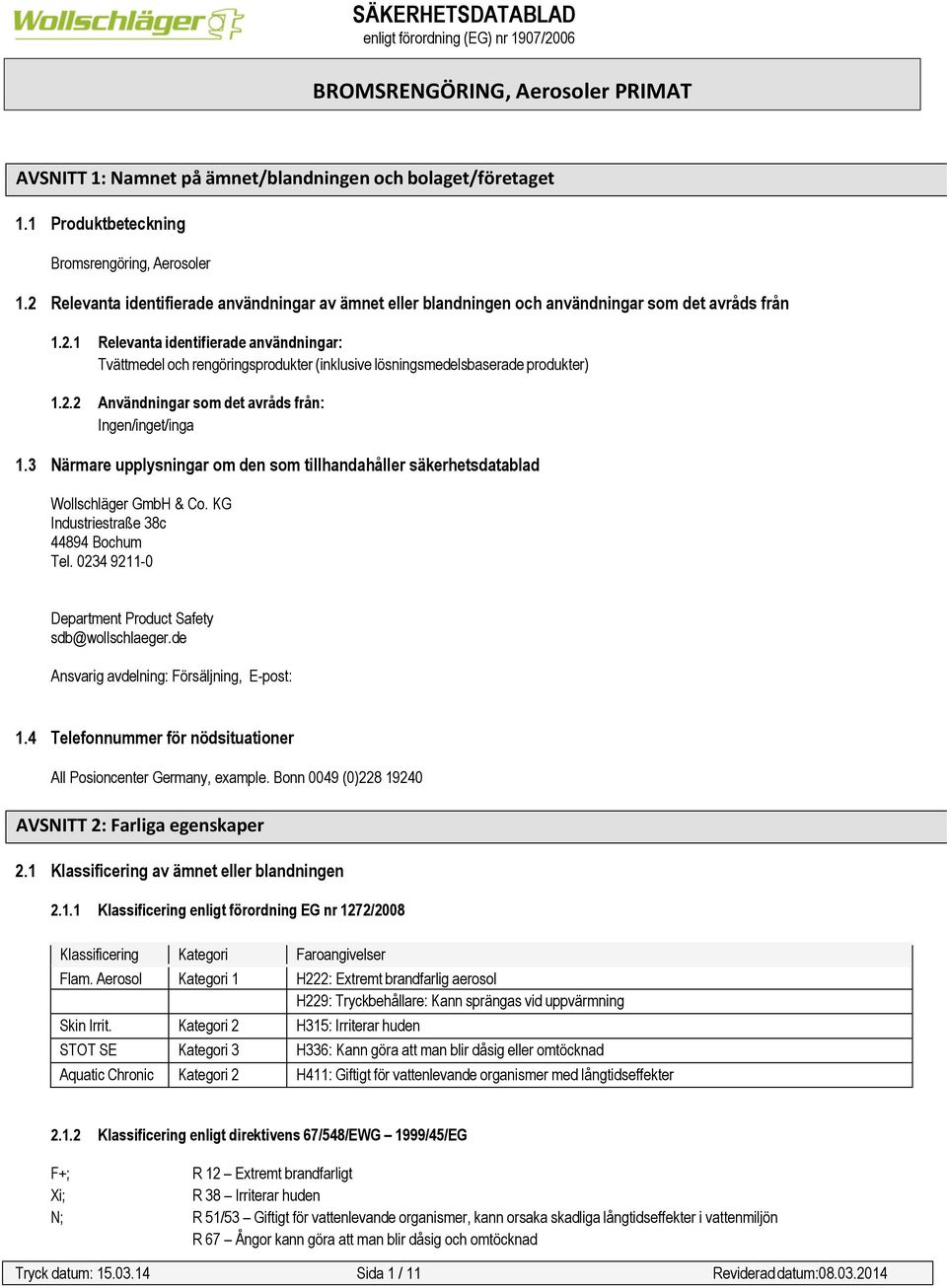 2.2 Användningar som det avråds från: Ingen/inget/inga 1.3 Närmare upplysningar om den som tillhandahåller säkerhetsdatablad Wollschläger GmbH & Co. KG Industriestraße 38c 44894 Bochum Tel.
