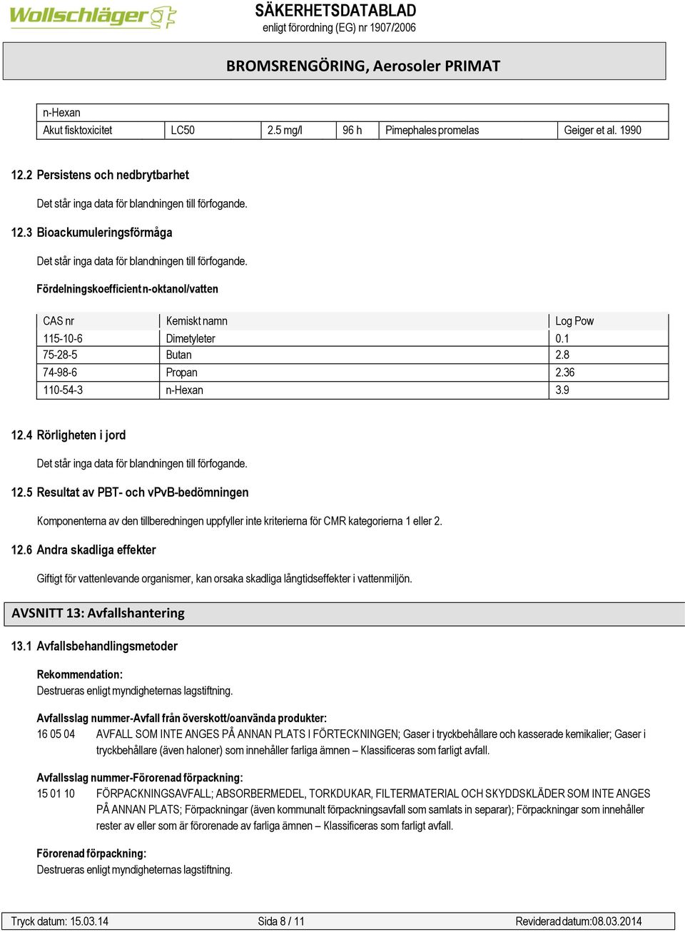 4 Rörligheten i jord Det står inga data för blandningen till förfogande. 12.