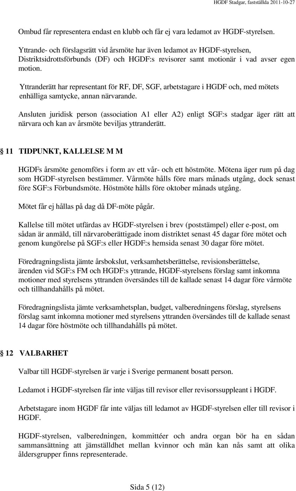 Yttranderätt har representant för RF, DF, SGF, arbetstagare i HGDF och, med mötets enhälliga samtycke, annan närvarande.