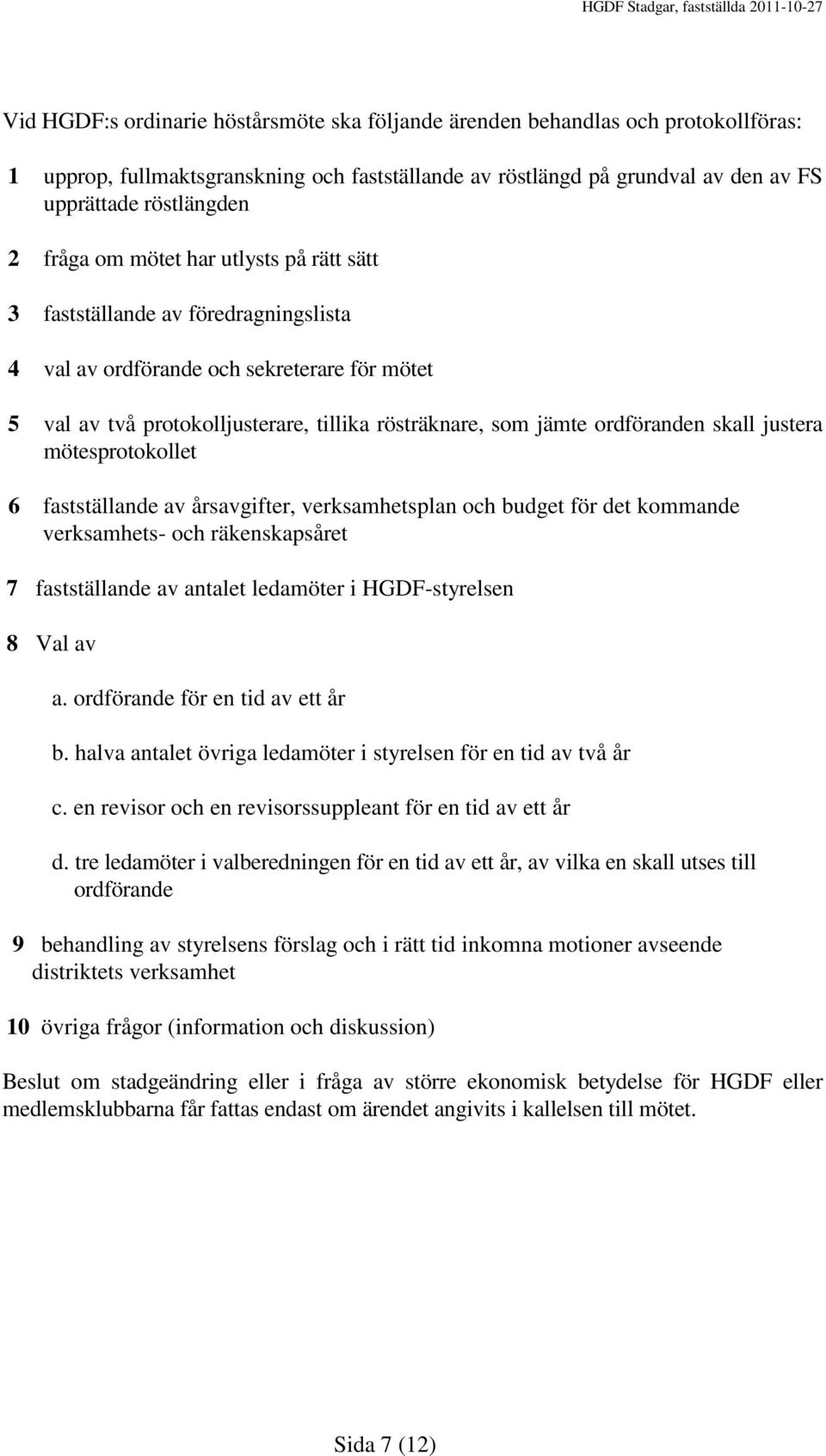 skall justera mötesprotokollet 6 fastställande av årsavgifter, verksamhetsplan och budget för det kommande verksamhets- och räkenskapsåret 7 fastställande av antalet ledamöter i HGDF-styrelsen 8 Val