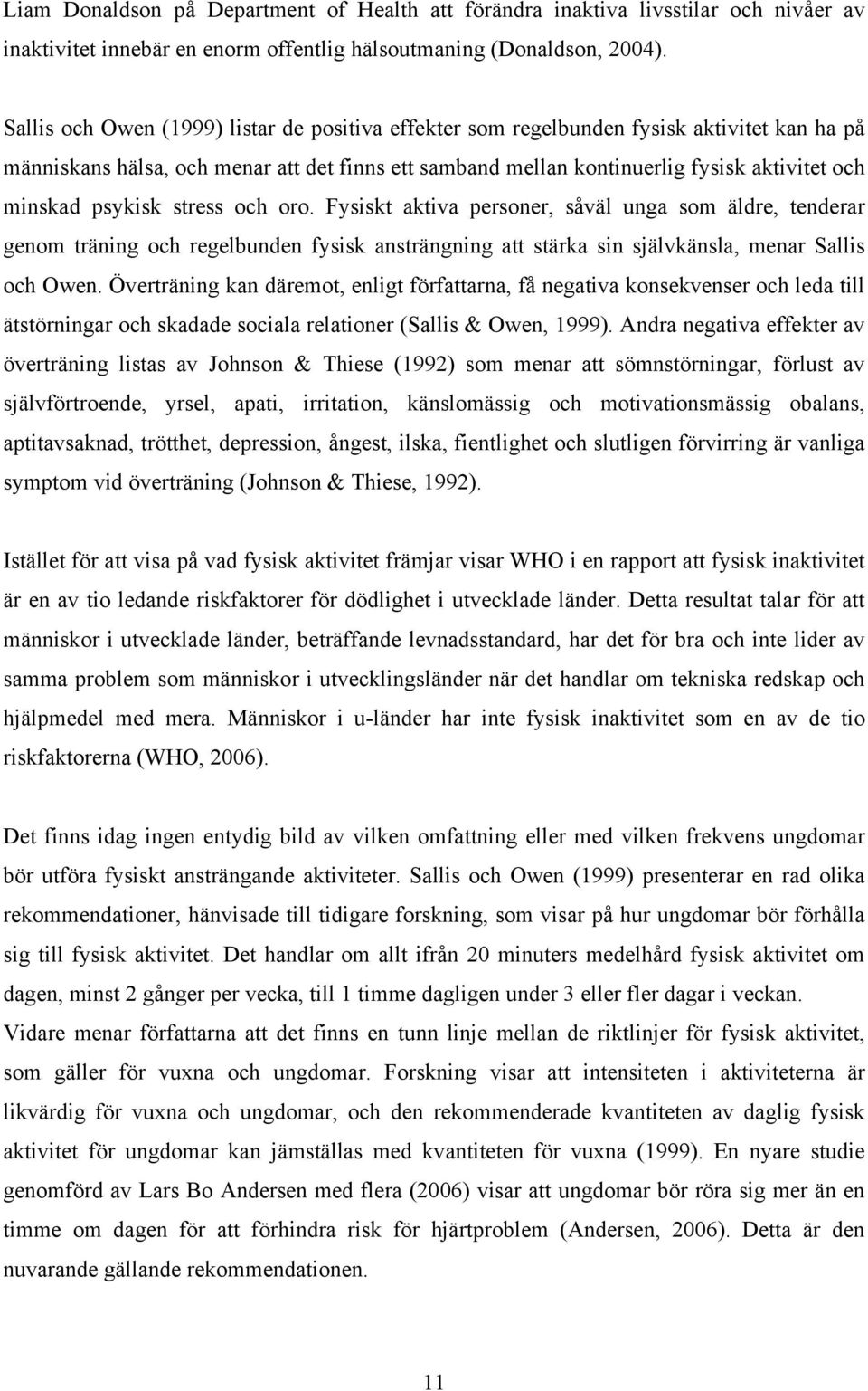 psykisk stress och oro. Fysiskt aktiva personer, såväl unga som äldre, tenderar genom träning och regelbunden fysisk ansträngning att stärka sin självkänsla, menar Sallis och Owen.