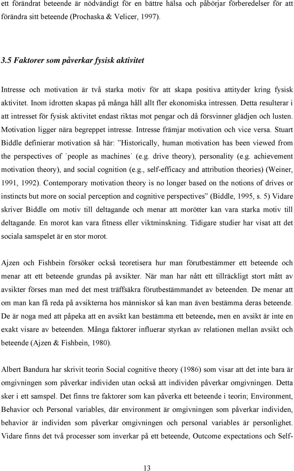 Inom idrotten skapas på många håll allt fler ekonomiska intressen. Detta resulterar i att intresset för fysisk aktivitet endast riktas mot pengar och då försvinner glädjen och lusten.