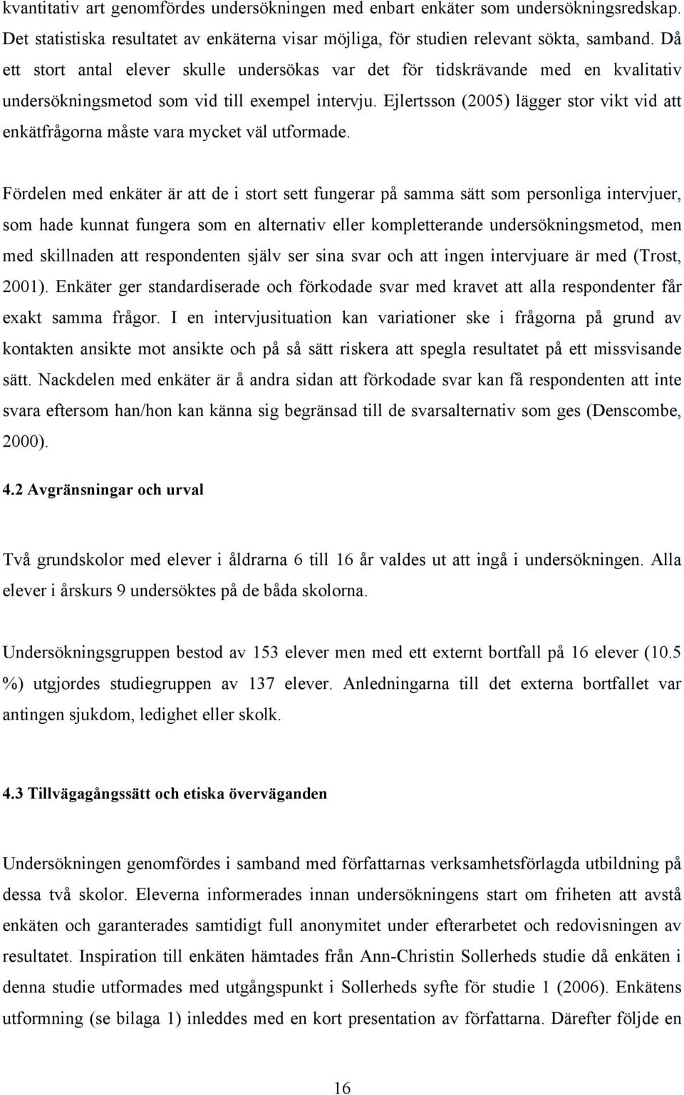 Ejlertsson (2005) lägger stor vikt vid att enkätfrågorna måste vara mycket väl utformade.