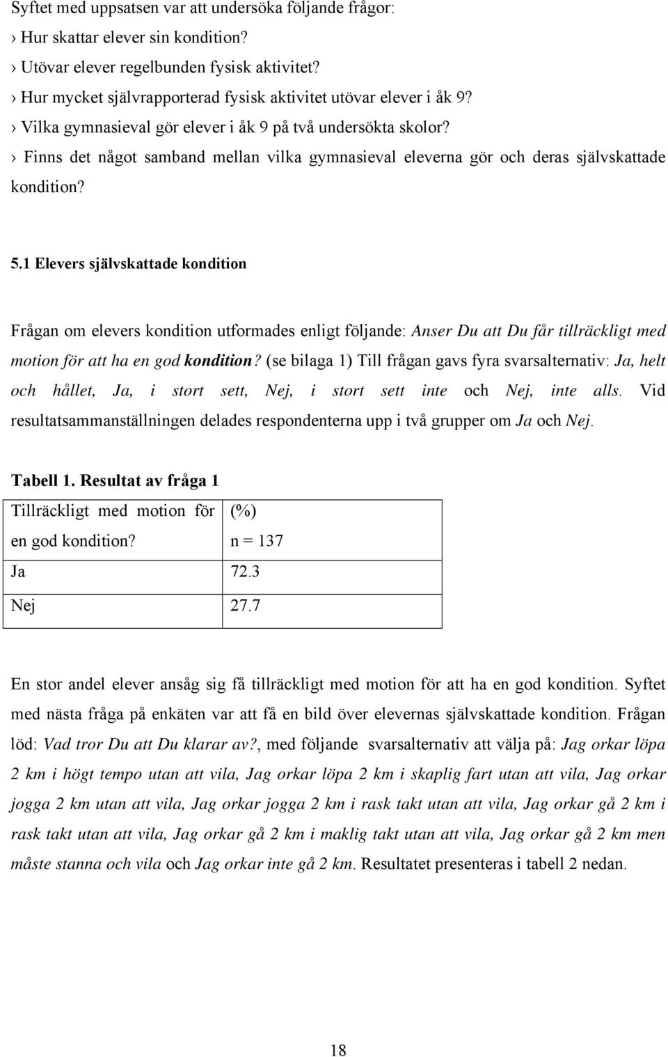 1 Elevers självskattade kondition Frågan om elevers kondition utformades enligt följande: Anser Du att Du får tillräckligt med motion för att ha en god kondition?