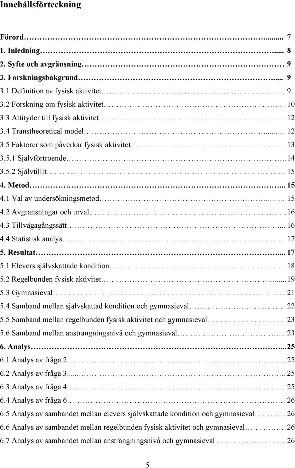 Metod... 15 4.1 Val av undersökningsmetod... 15 4.2 Avgränsningar och urval. 16 4.3 Tillvägagångssätt... 16 4.4 Statistisk analys.. 17 5. Resultat... 17 5.1 Elevers självskattade kondition.. 18 5.