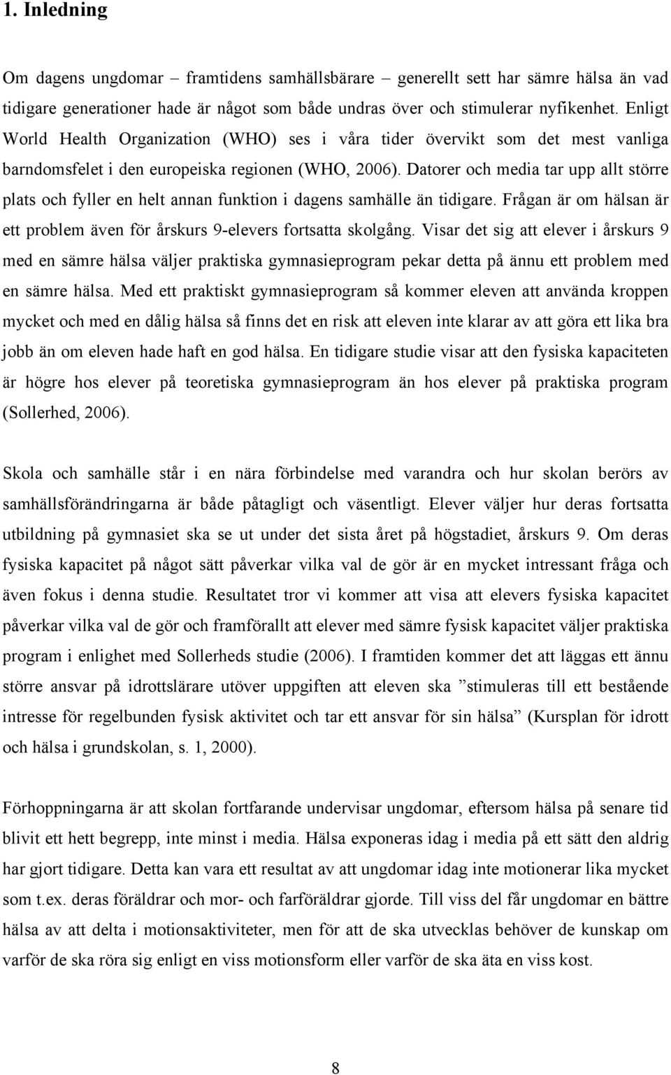 Datorer och media tar upp allt större plats och fyller en helt annan funktion i dagens samhälle än tidigare. Frågan är om hälsan är ett problem även för årskurs 9-elevers fortsatta skolgång.