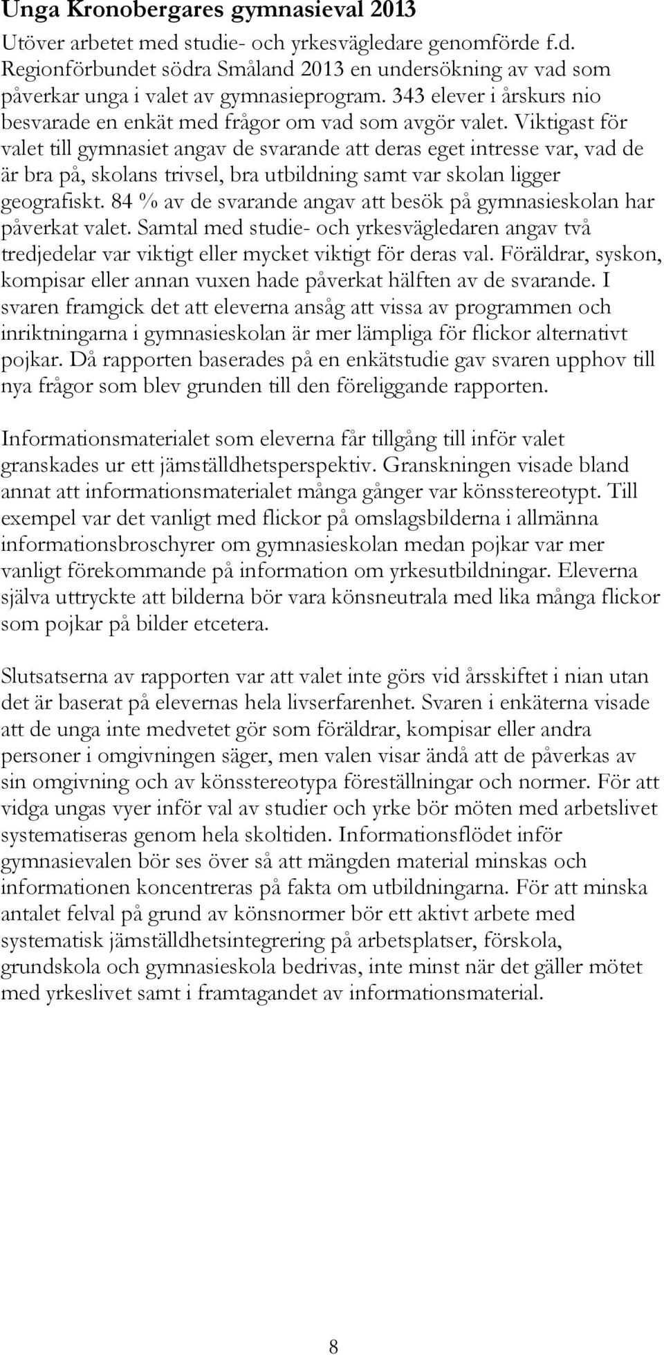 Viktigast för valet till gymnasiet angav de svarande att deras eget intresse var, vad de är bra på, skolans trivsel, bra utbildning samt var skolan ligger geografiskt.