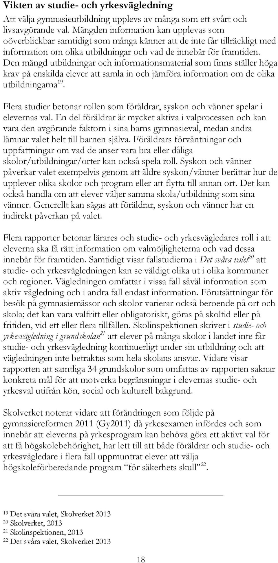 Den mängd utbildningar och informationsmaterial som finns ställer höga krav på enskilda elever att samla in och jämföra information om de olika utbildningarna 19.