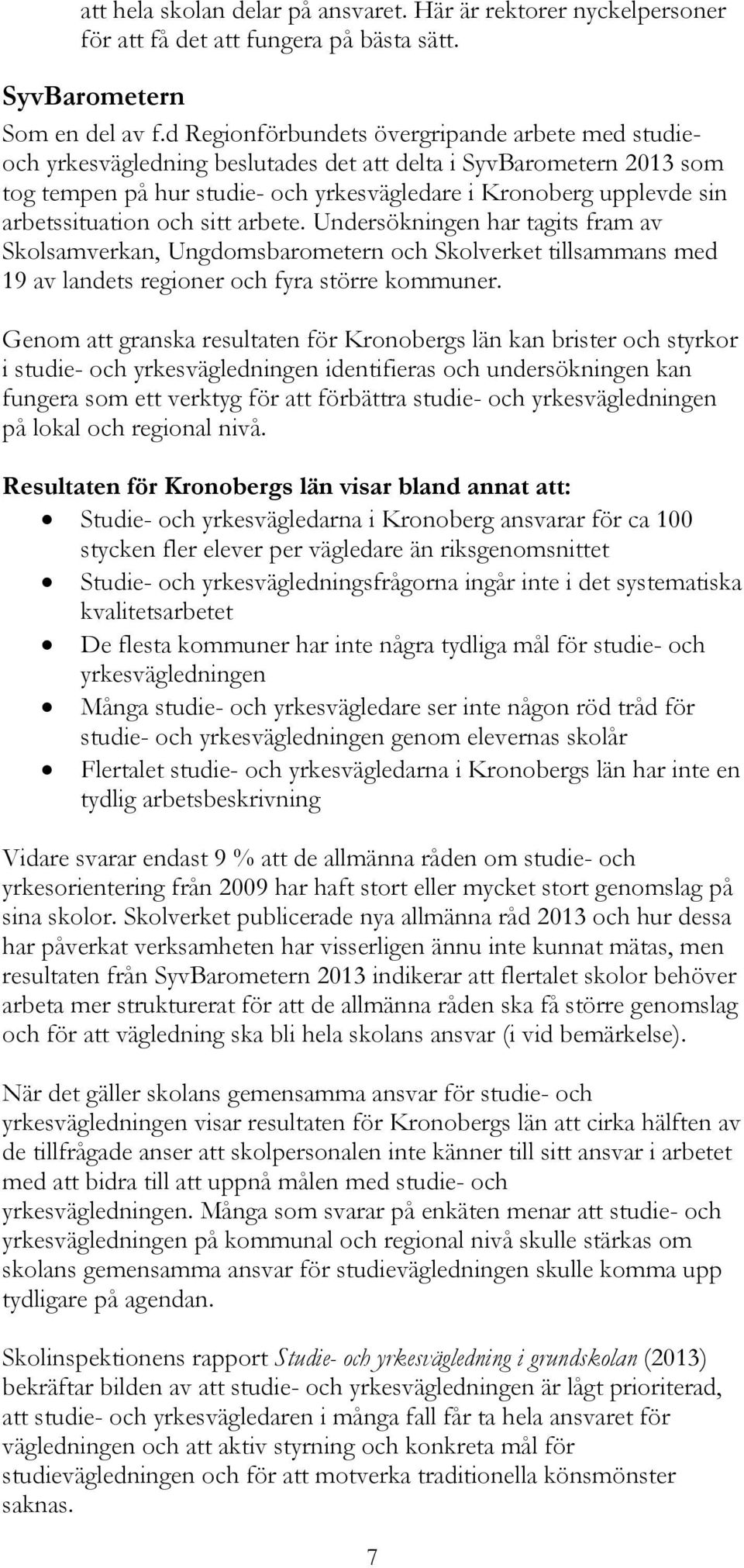 arbetssituation och sitt arbete. Undersökningen har tagits fram av Skolsamverkan, Ungdomsbarometern och Skolverket tillsammans med 19 av landets regioner och fyra större kommuner.