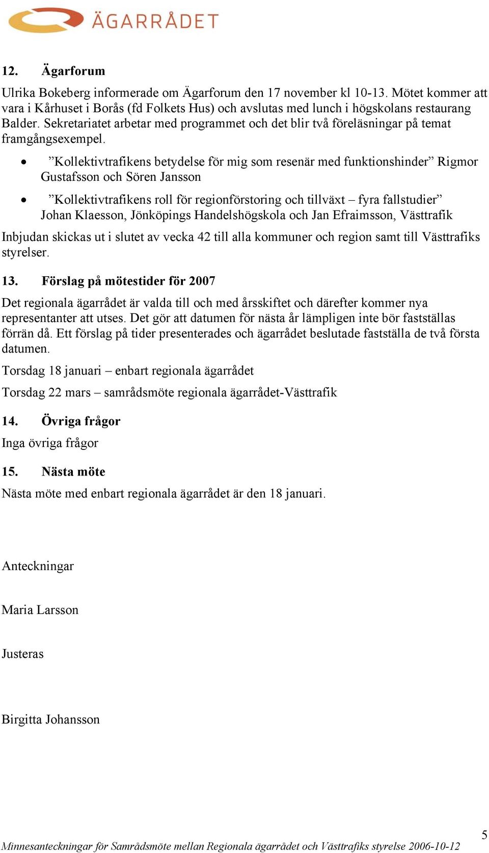 Kollektivtrafikens betydelse för mig som resenär med funktionshinder Rigmor Gustafsson och Sören Jansson Kollektivtrafikens roll för regionförstoring och tillväxt fyra fallstudier Johan Klaesson,