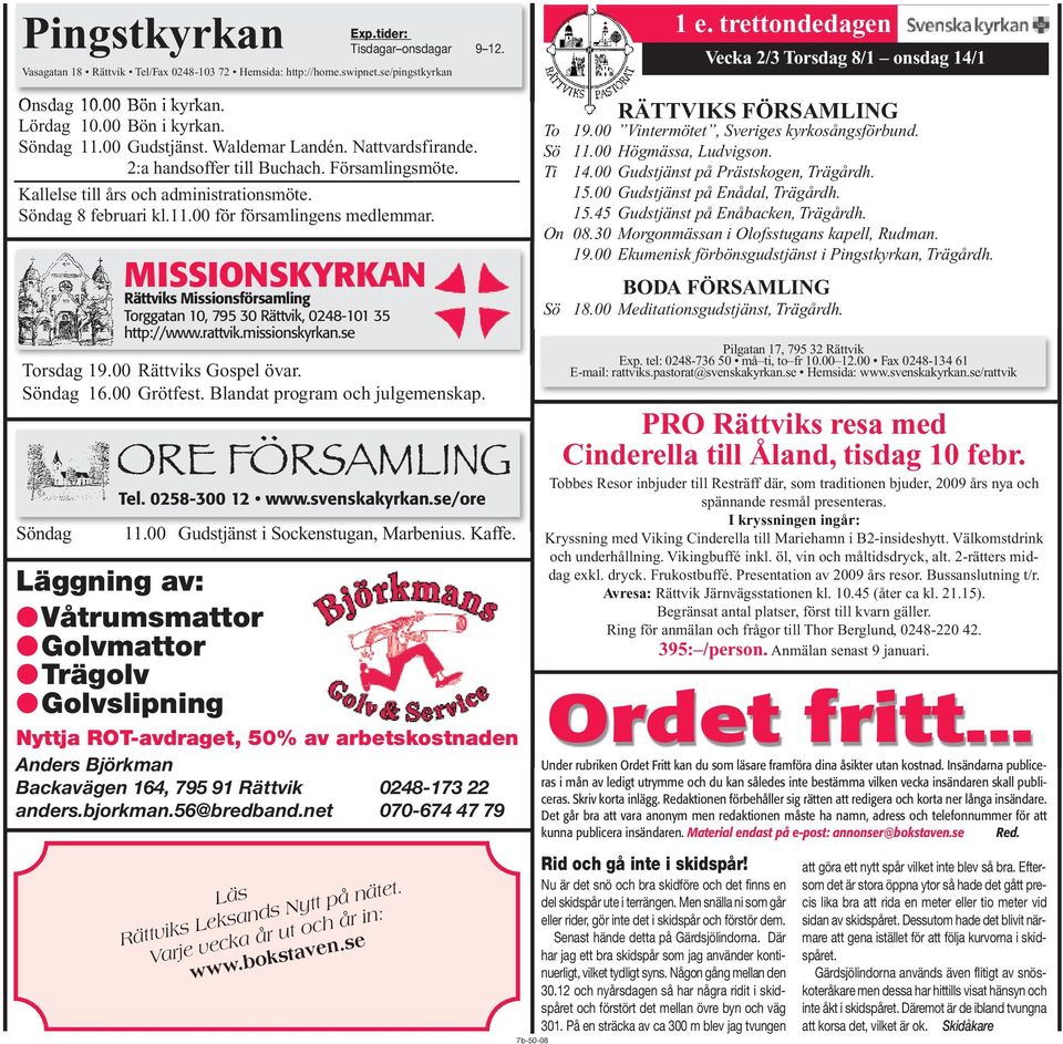 Söndag 8 februari kl.11.00 för församlingens medlemmar. Söndag MISSIONSKYRKAN Rättviks Missionsförsamling Torggatan 10, 795 30 Rättvik, 0248-101 35 http://www.rattvik.missionskyrkan.se Torsdag 19.