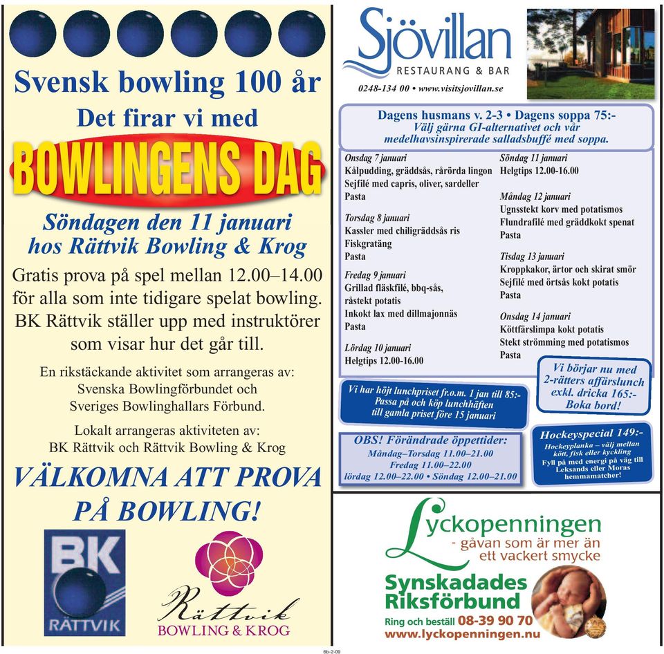 Lokalt arrangeras aktiviteten av: BK Rättvik och Rättvik Bowling & Krog VÄLKOMNA ATT PROVA PÅ BOWLING! 0248-134 00 www.visitsjovillan.se Dagens husmans v.