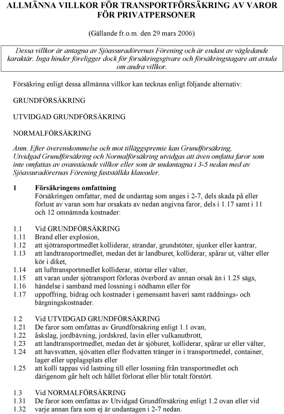 Försäkring enligt dessa allmänna villkor kan tecknas enligt följande alternativ: GRUNDFÖRSÄKRING UTVIDGAD GRUNDFÖRSÄKRING NORMALFÖRSÄKRING Anm.