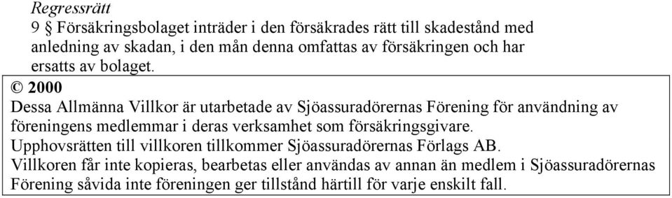 2000 Dessa Allmänna Villkor är utarbetade av Sjöassuradörernas Förening för användning av föreningens medlemmar i deras verksamhet som