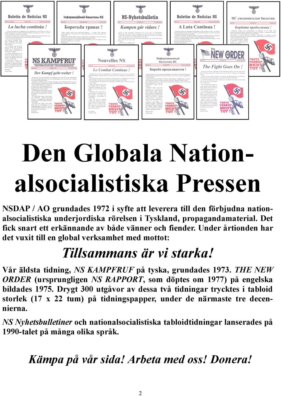 Vår äldsta tidning, NS KAMPFRUF på tyska, grundades 1973. THE NEW ORDER (ursprungligen NS RAPPORT, som döptes om 1977) på engelska bildades 1975.