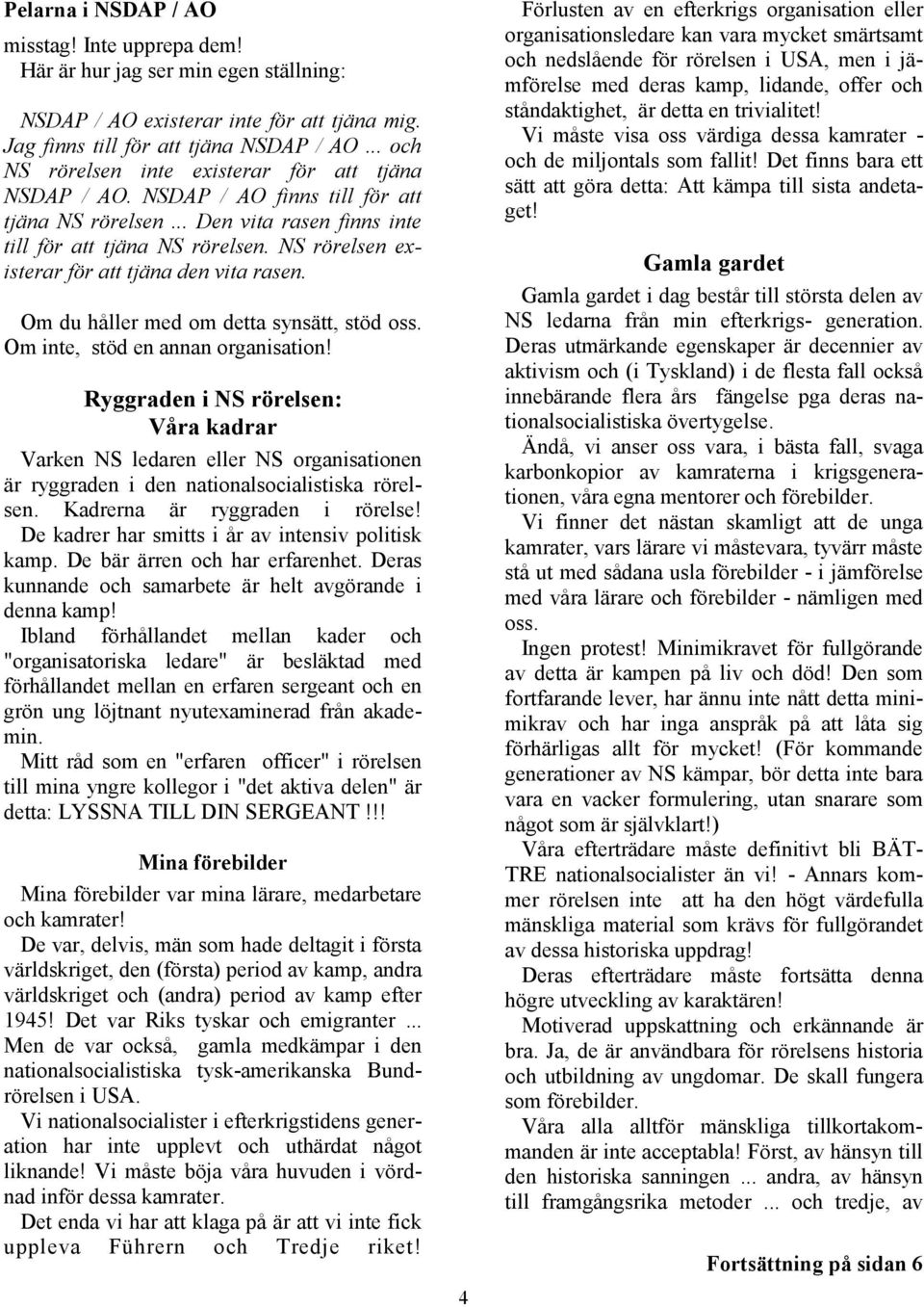 NS rörelsen existerar för att tjäna den vita rasen. Om du håller med om detta synsätt, stöd oss. Om inte, stöd en annan organisation!