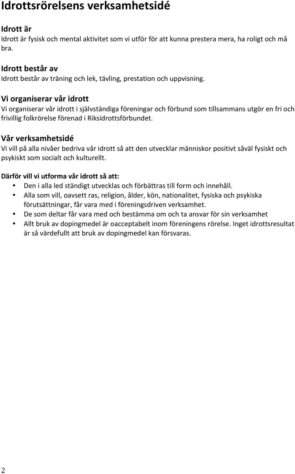 Vi organiserar vår idrott Vi organiserar vår idrott i självständiga föreningar och förbund som tillsammans utgör en fri och frivillig folkrörelse förenad i Riksidrottsförbundet.