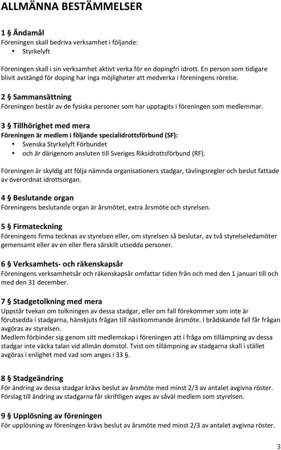 2 Sammansättning Föreningen består av de fysiska personer som har upptagits i föreningen som medlemmar.