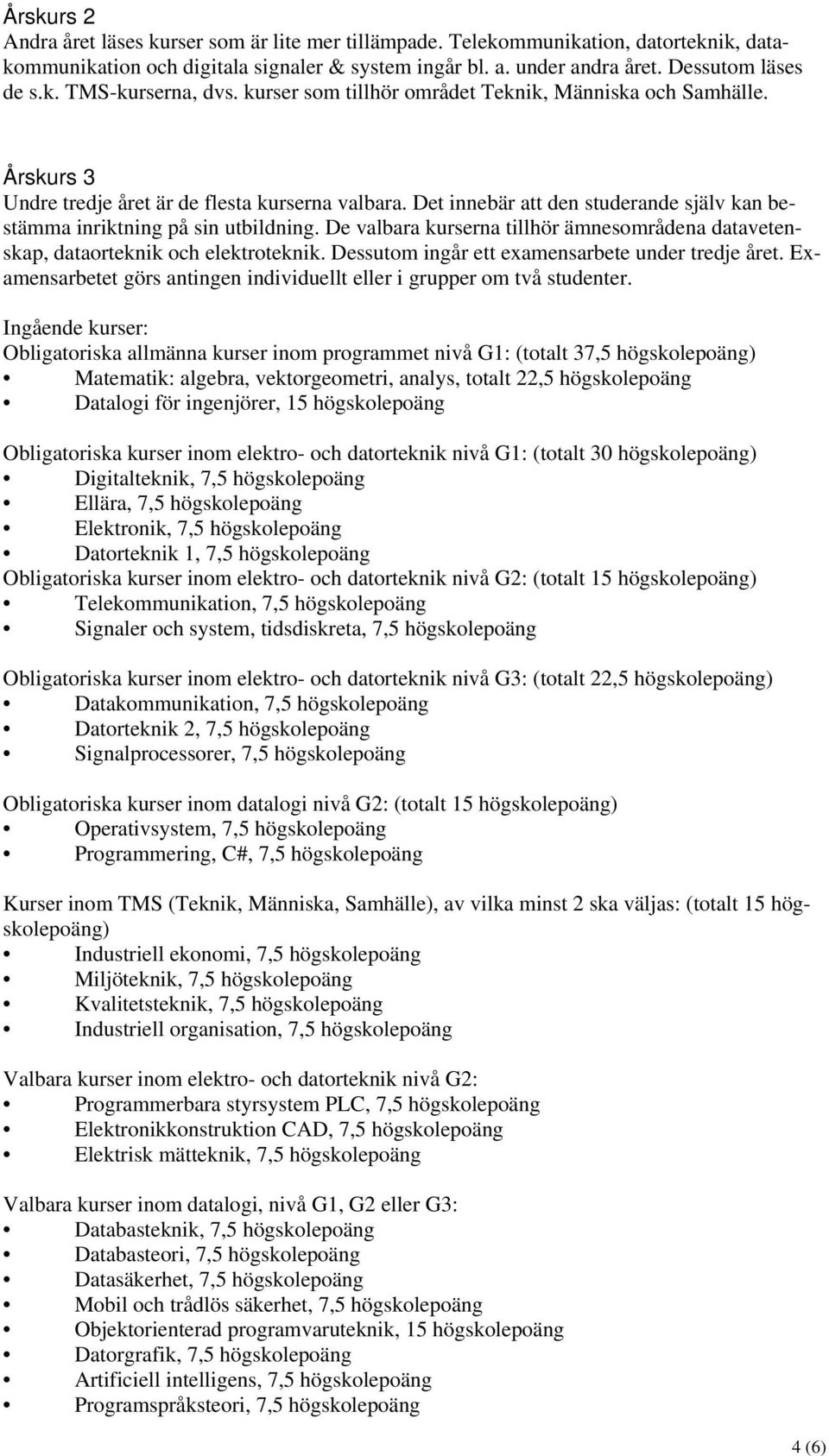 De valbara kurserna tillhör ämnesområdena datavetenskap, dataorteknik och elektroteknik. Dessutom ingår ett examensarbete under tredje året.