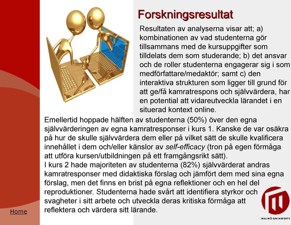 lärandet i en situerad kontext online. Emellertid hoppade hälften av studenterna (50%) över den egna självvärderingen av egna kamratresponser i kurs 1.