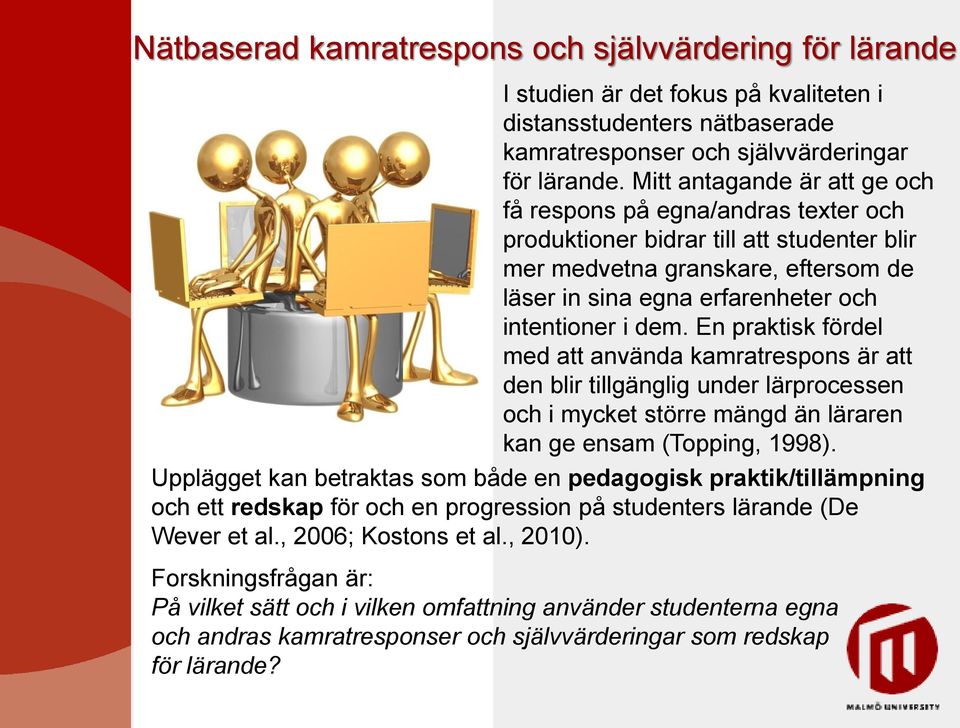 En praktisk fördel med att använda kamratrespons är att den blir tillgänglig under lärprocessen och i mycket större mängd än läraren kan ge ensam (Topping, 1998).