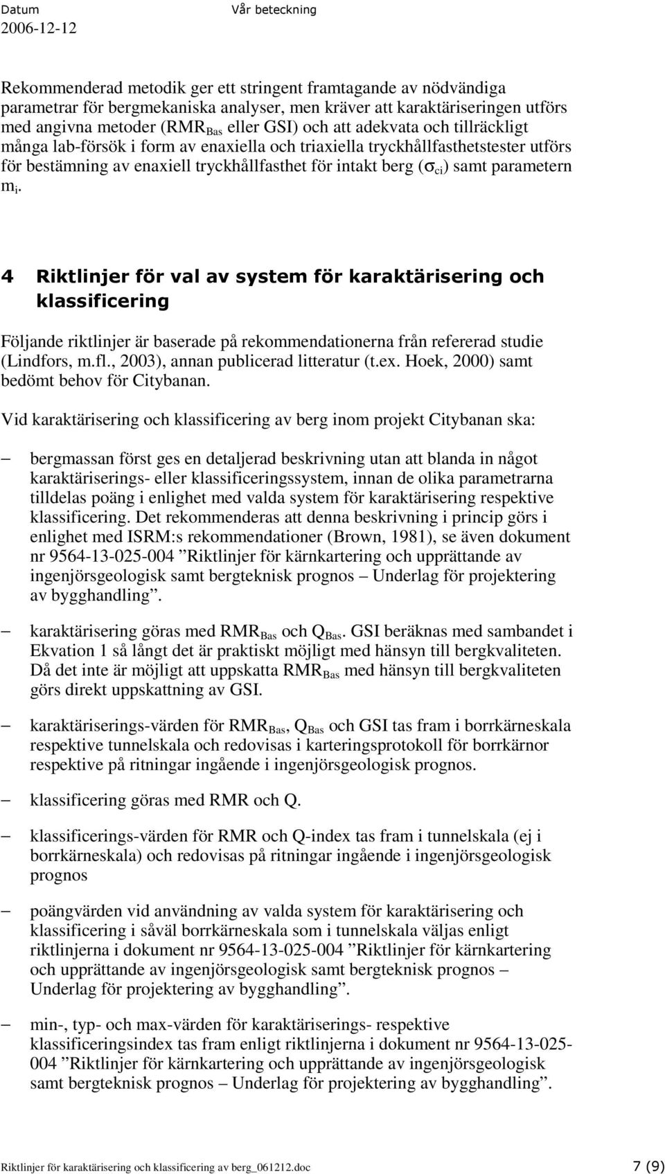 4 Riktlinjer för val av system för karaktärisering och klassificering Följande riktlinjer är baserade på rekommendationerna från refererad studie (Lindfors, m.fl.