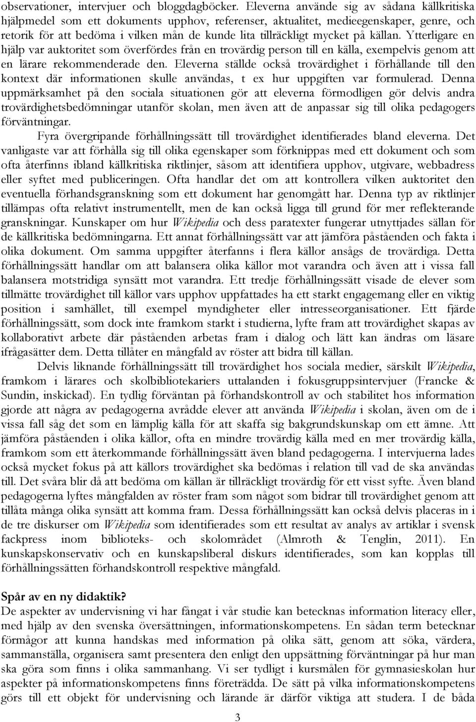 mycket på källan. Ytterligare en hjälp var auktoritet som överfördes från en trovärdig person till en källa, exempelvis genom att en lärare rekommenderade den.