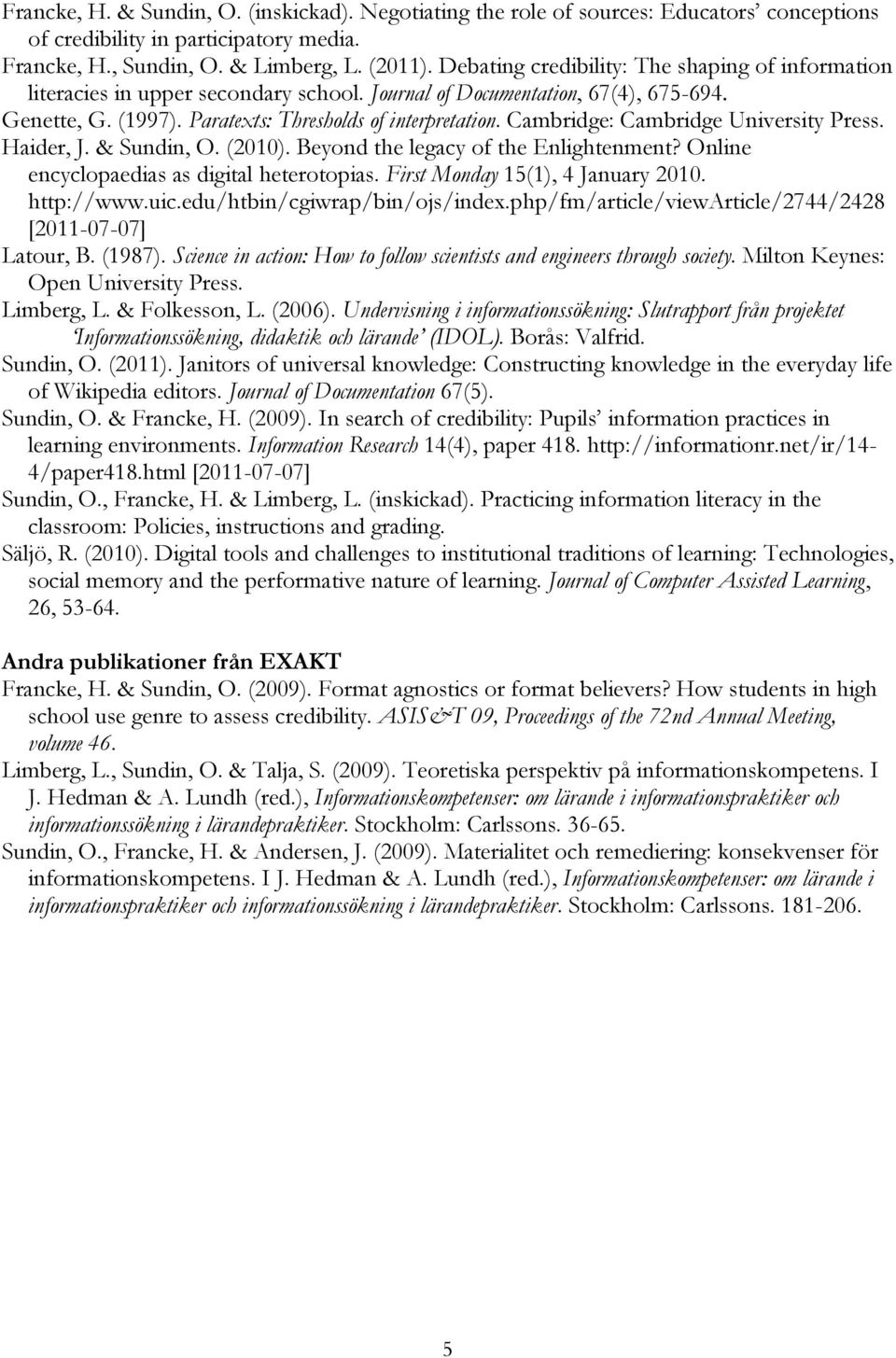 Cambridge: Cambridge University Press. Haider, J. & Sundin, O. (2010). Beyond the legacy of the Enlightenment? Online encyclopaedias as digital heterotopias. First Monday 15(1), 4 January 2010.