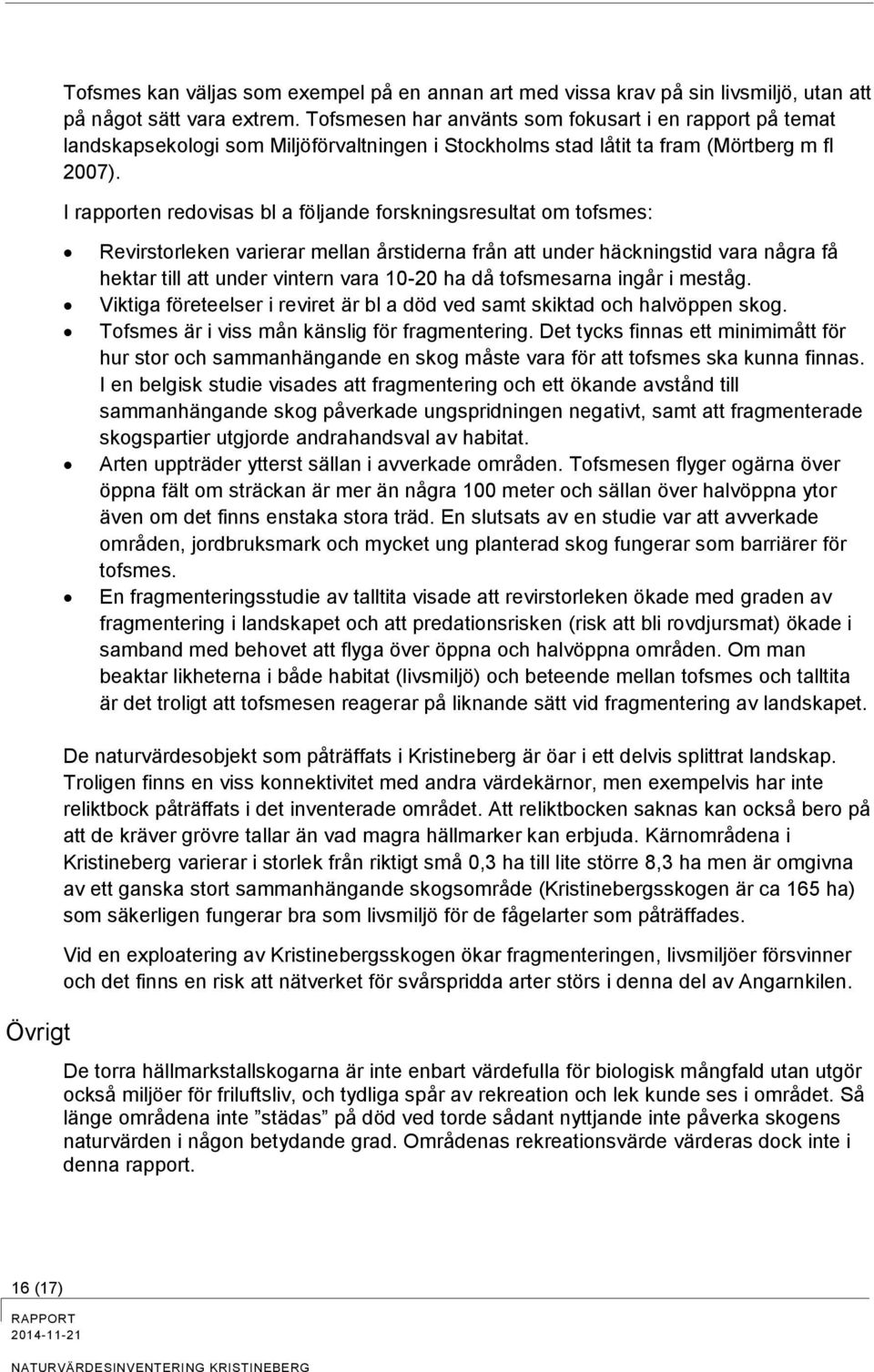 I rapporten redovisas bl a följande forskningsresultat om tofsmes: Revirstorleken varierar mellan årstiderna från att under häckningstid vara några få hektar till att under vintern vara 10-20 ha då