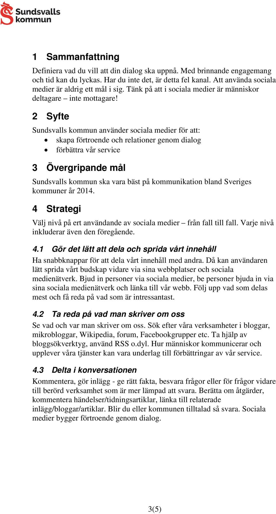 2 Syfte Sundsvalls kommun använder sociala medier för att: skapa förtroende och relationer genom dialog förbättra vår service 3 Övergripande mål Sundsvalls kommun ska vara bäst på kommunikation bland