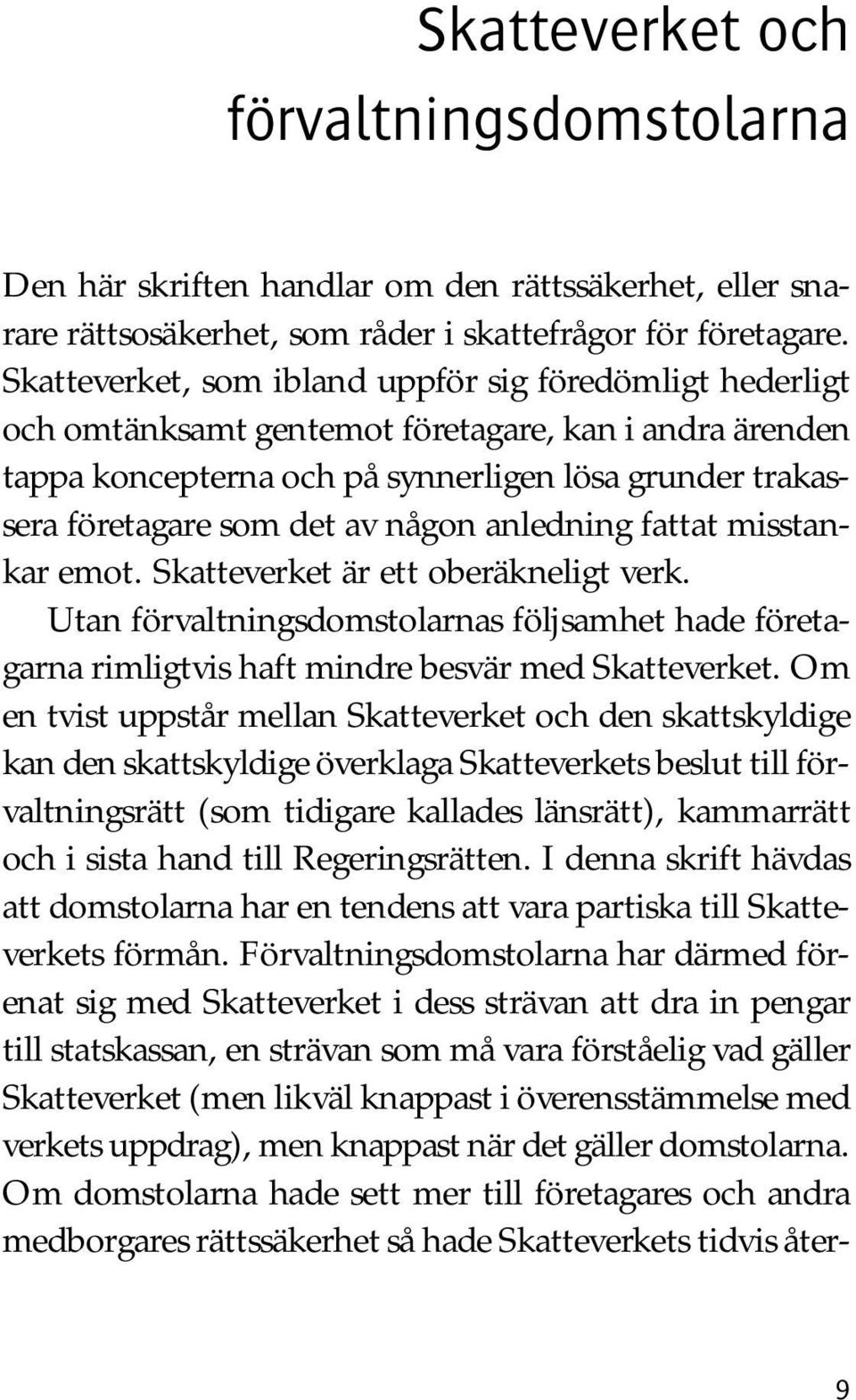 någon anledning fattat misstankar emot. Skatteverket är ett oberäkneligt verk. Utan förvaltningsdomstolarnas följsamhet hade företagarna rimligtvis haft mindre besvär med Skatteverket.