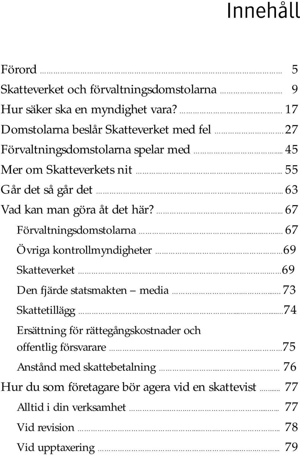 ..... 67 Övriga kontrollmyndigheter 69 Skatteverket. 69 Den fjärde statsmakten media.... 73 Skattetillägg.