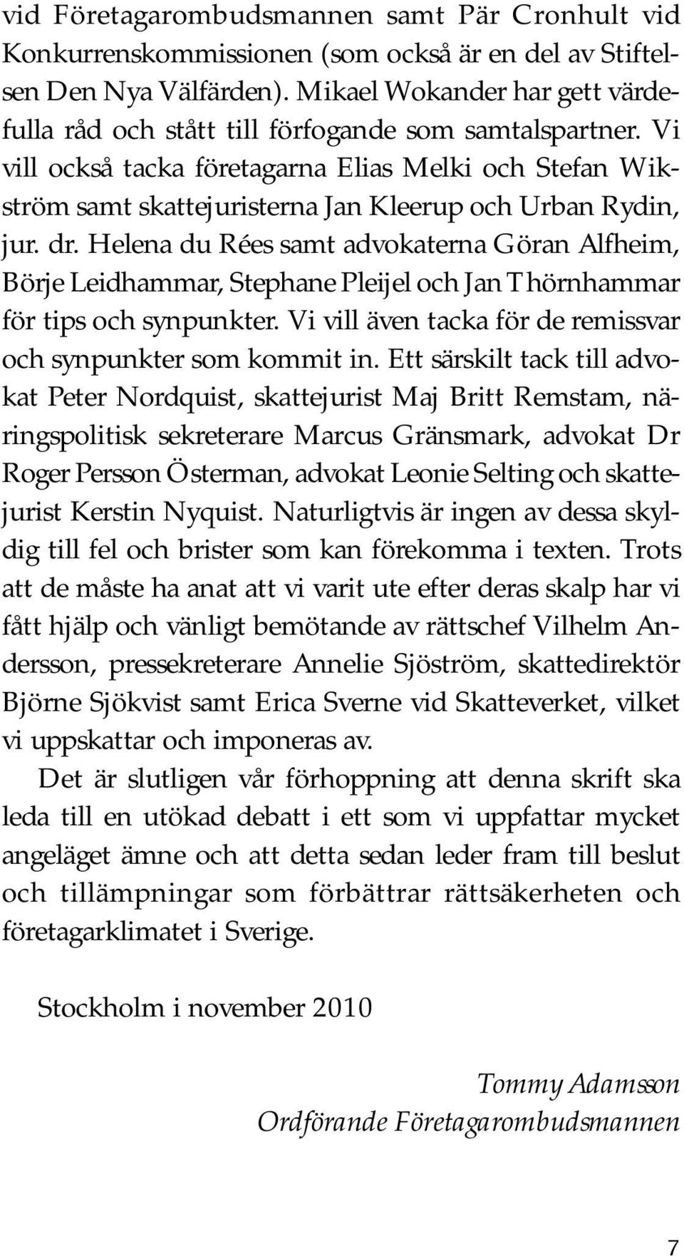 Vi vill också tacka företagarna Elias Melki och Stefan Wikström samt skattejuristerna Jan Kleerup och Urban Rydin, jur. dr.