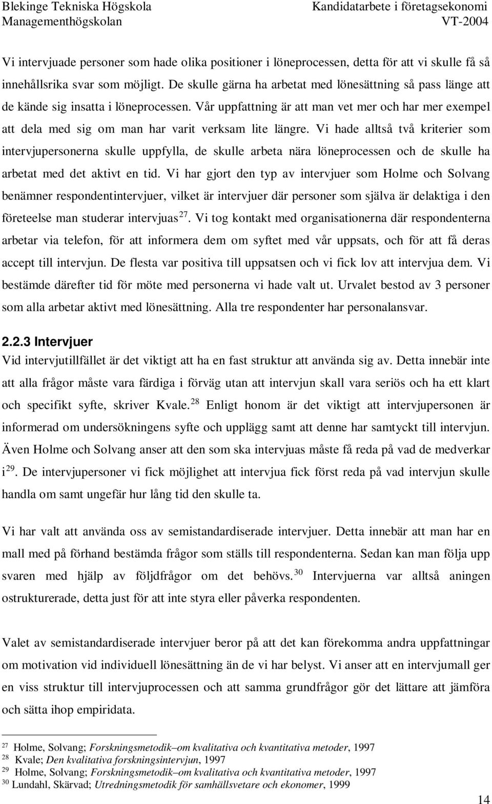 Vår uppfattning är att man vet mer och har mer exempel att dela med sig om man har varit verksam lite längre.