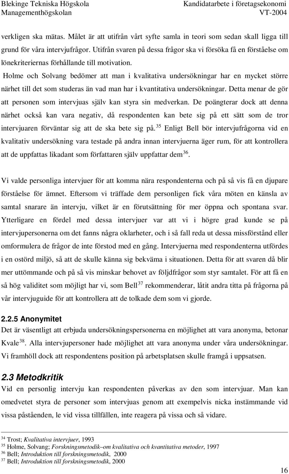 Holme och Solvang bedömer att man i kvalitativa undersökningar har en mycket större närhet till det som studeras än vad man har i kvantitativa undersökningar.