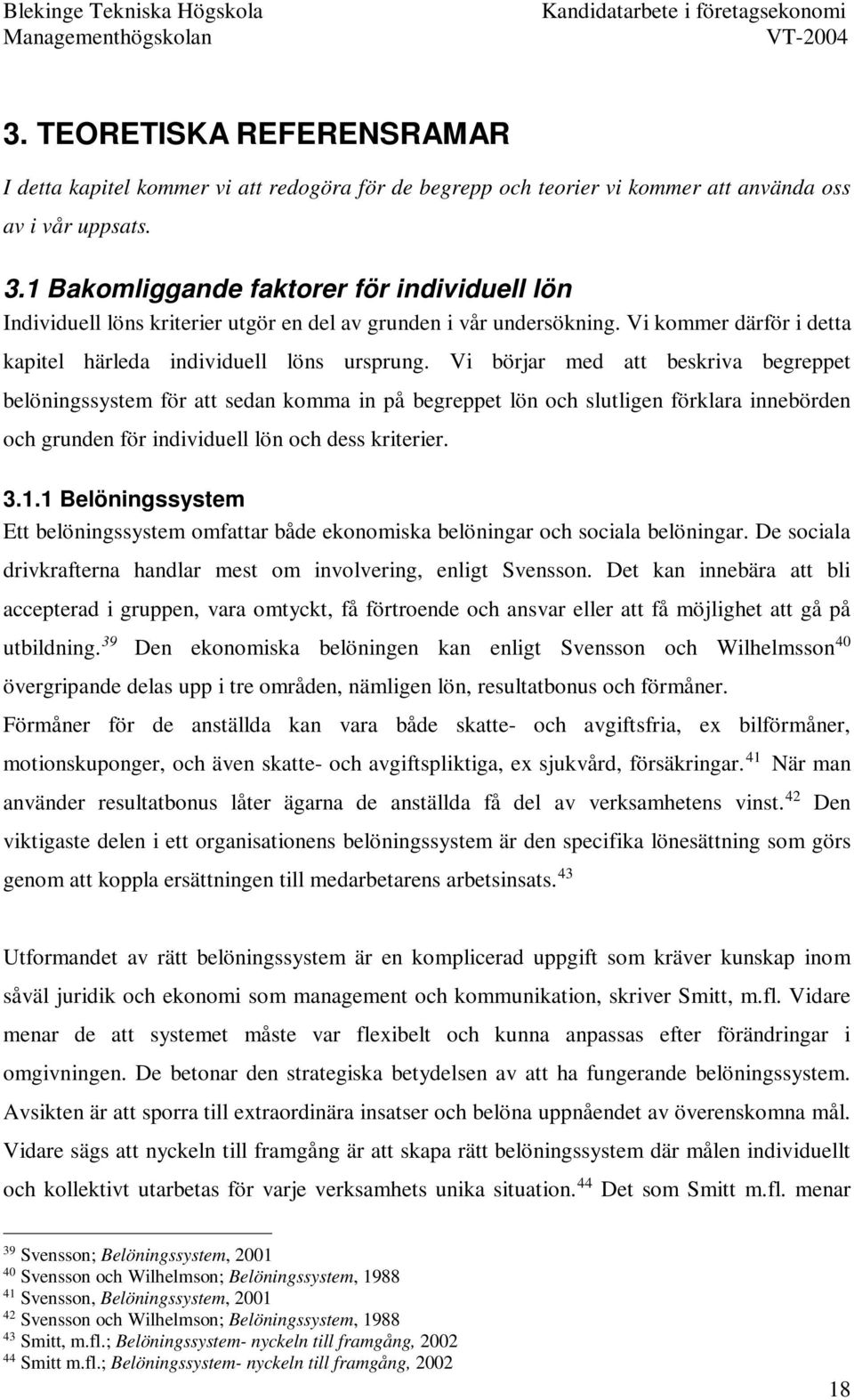 Vi börjar med att beskriva begreppet belöningssystem för att sedan komma in på begreppet lön och slutligen förklara innebörden och grunden för individuell lön och dess kriterier. 3.1.